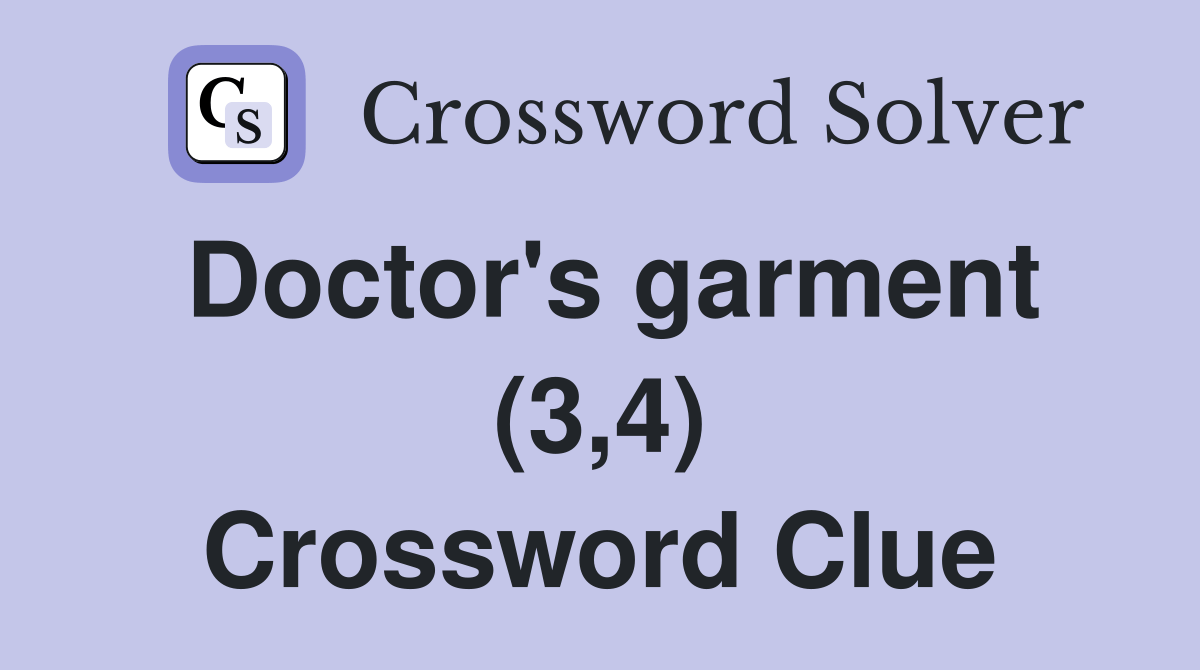 Doctor's garment (3,4) Crossword Clue Answers Crossword Solver